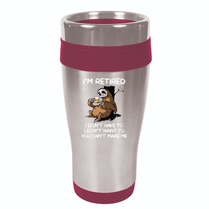 Sloth IM Retired I DonT Have To I DonT Want To You CanT 16oz Travel Tumbler