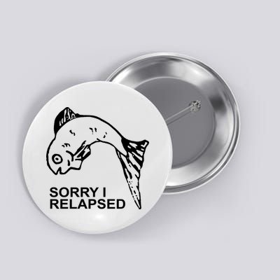 Sorry I Relapsed Funny Fish Fishing Button
