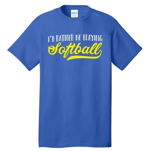 Softball I'd Rather Be Playing Softball Gift Tall T-Shirt