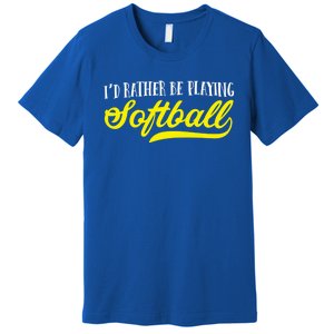 Softball I'd Rather Be Playing Softball Gift Premium T-Shirt