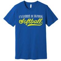 Softball I'd Rather Be Playing Softball Gift Premium T-Shirt