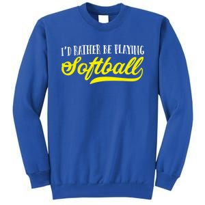 Softball I'd Rather Be Playing Softball Gift Tall Sweatshirt