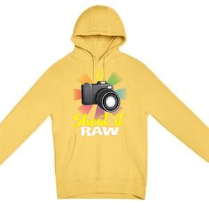 Shoot It Raw Photographer Joke Camera Photographing Funny Gift Premium Pullover Hoodie