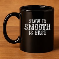 Slow Is Smooth Is Faster Precise Deliberate Controlled 11oz C Handle Ceramic Mug