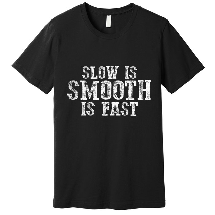 Slow Is Smooth Is Faster Precise Deliberate Controlled Premium T-Shirt