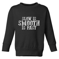 Slow Is Smooth Is Faster Precise Deliberate Controlled Toddler Sweatshirt