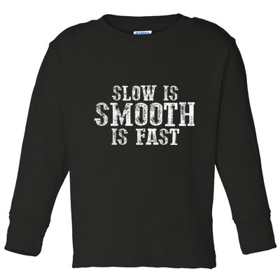 Slow Is Smooth Is Faster Precise Deliberate Controlled Toddler Long Sleeve Shirt