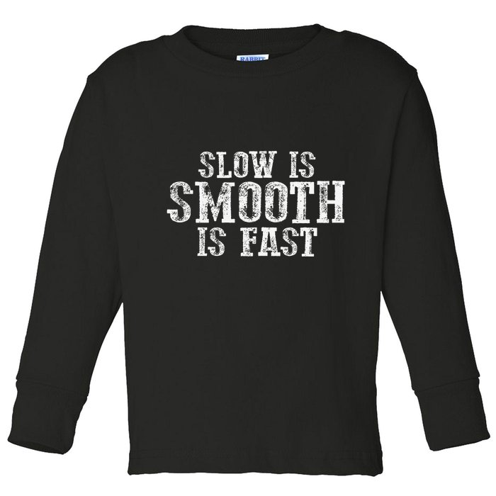 Slow Is Smooth Is Faster Precise Deliberate Controlled Toddler Long Sleeve Shirt