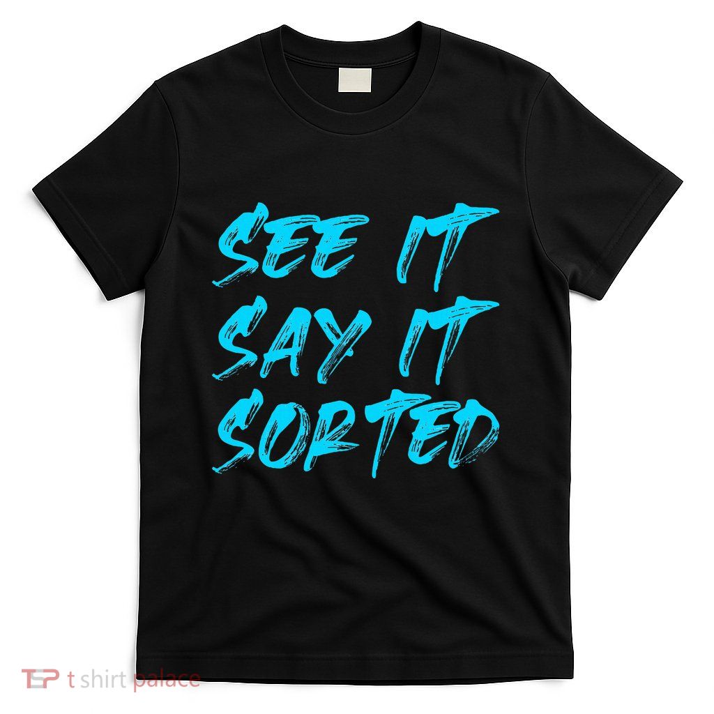 See It Say It Sorted T-Shirt