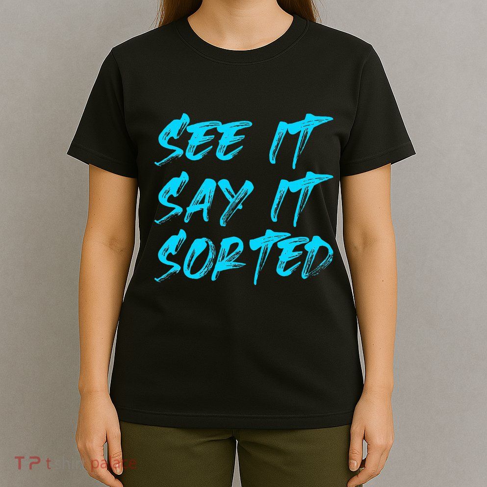 See It Say It Sorted T-Shirt