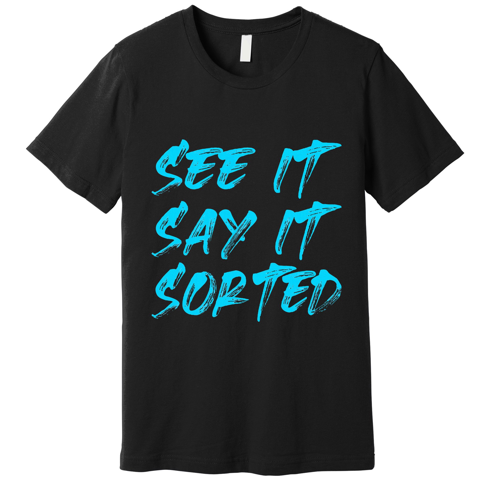 See It Say It Sorted Premium T-Shirt