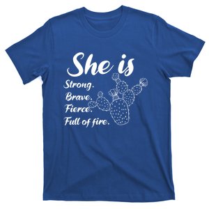 She Is Strong Brave Fierce Full Of Fire Cactus Great Gift T-Shirt