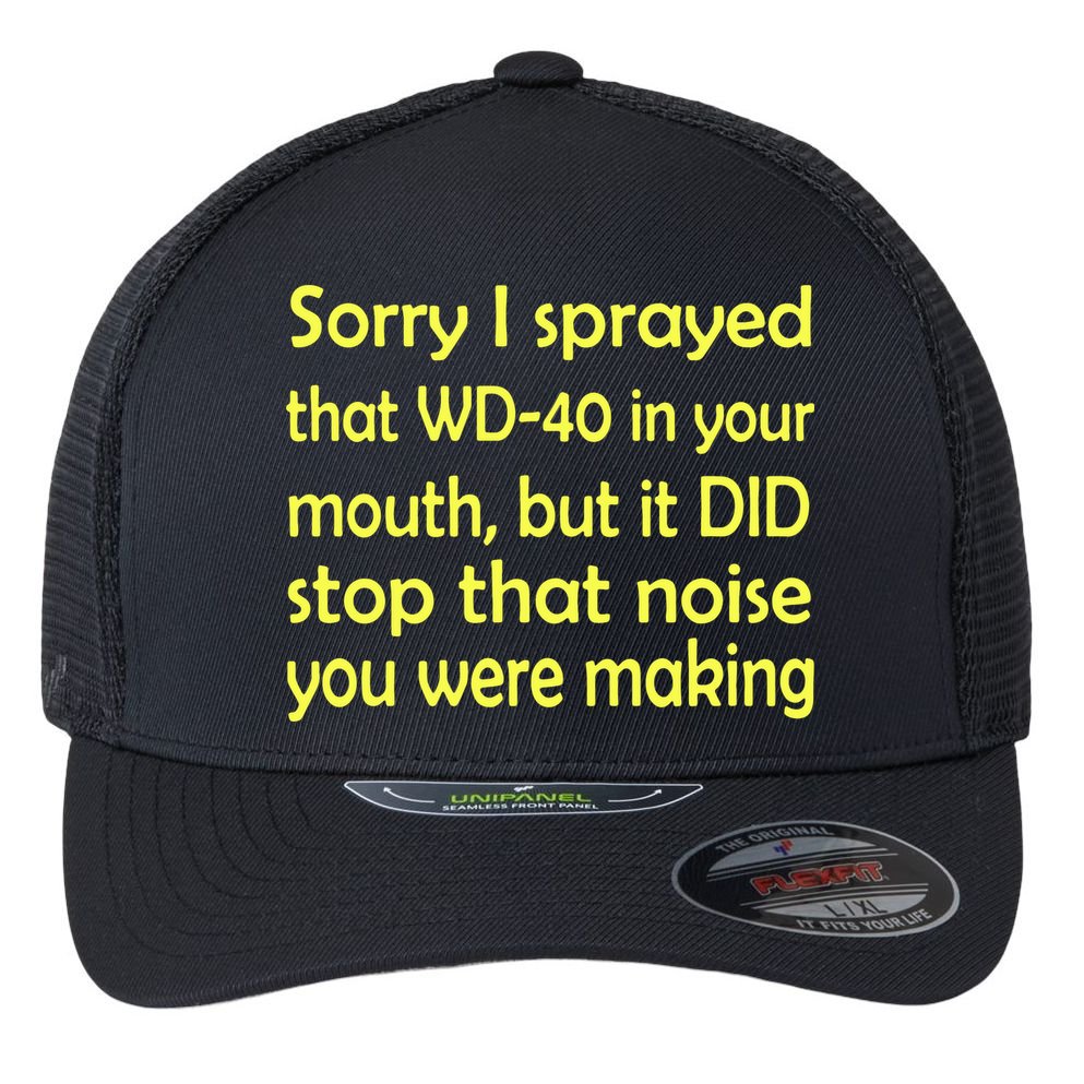 Sorry I Sprayed That WD 40 In Your Mouth Flexfit Unipanel Trucker Cap