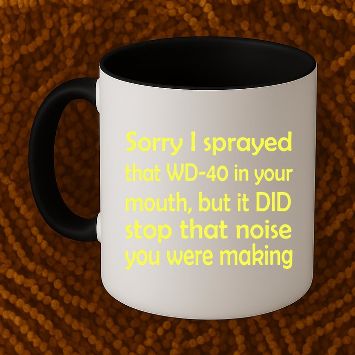 Sorry I Sprayed That WD 40 In Your Mouth Mug