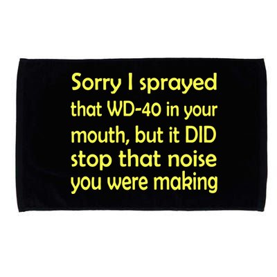 Sorry I Sprayed That WD 40 In Your Mouth Microfiber Hand Towel