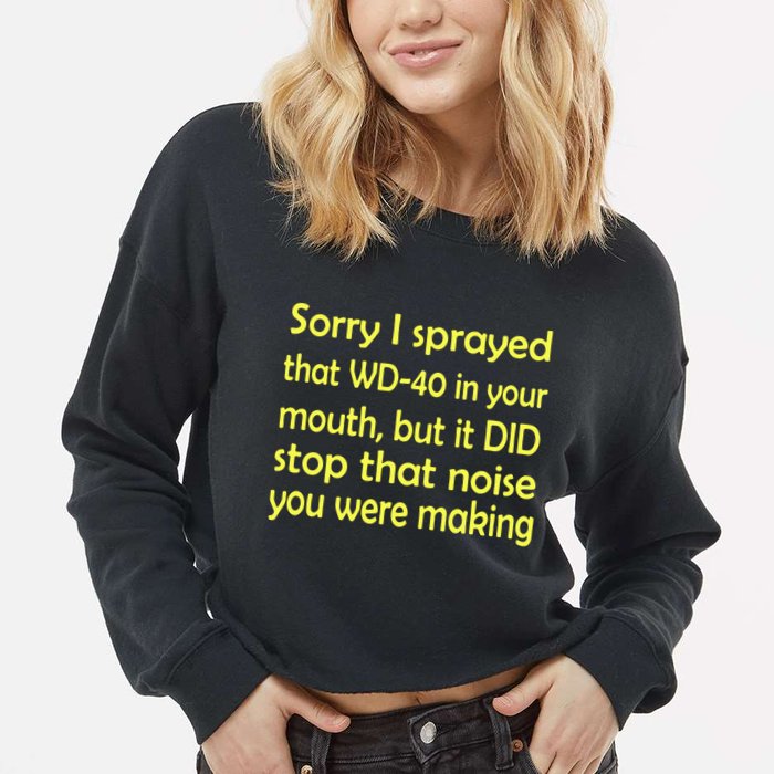 Sorry I Sprayed That WD 40 In Your Mouth Cropped Pullover Crew