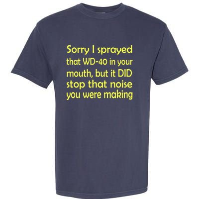 Sorry I Sprayed That WD 40 In Your Mouth Garment-Dyed Heavyweight T-Shirt