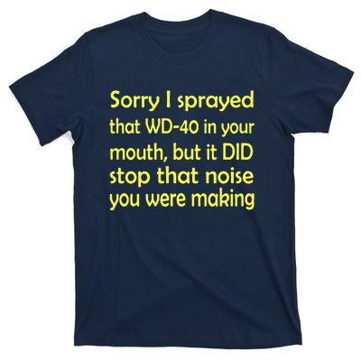 Sorry I Sprayed That WD 40 In Your Mouth T-Shirt