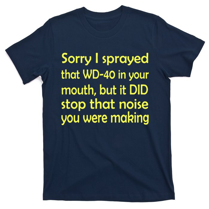 Sorry I Sprayed That WD 40 In Your Mouth T-Shirt