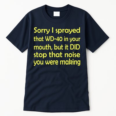 Sorry I Sprayed That WD 40 In Your Mouth Tall T-Shirt