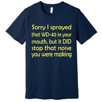 Sorry I Sprayed That WD 40 In Your Mouth Premium T-Shirt