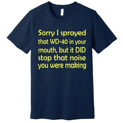 Sorry I Sprayed That WD 40 In Your Mouth Premium T-Shirt