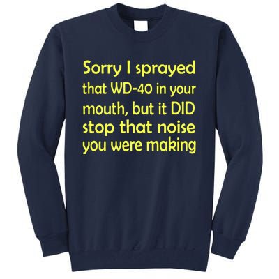 Sorry I Sprayed That WD 40 In Your Mouth Tall Sweatshirt