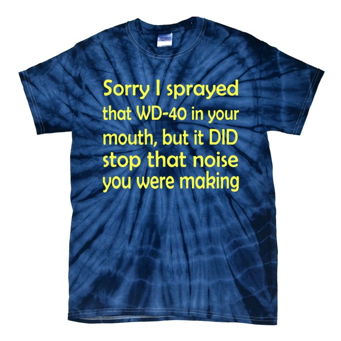 Sorry I Sprayed That WD 40 In Your Mouth Tie-Dye T-Shirt