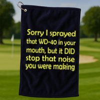 Sorry I Sprayed That WD 40 In Your Mouth Golf Towel