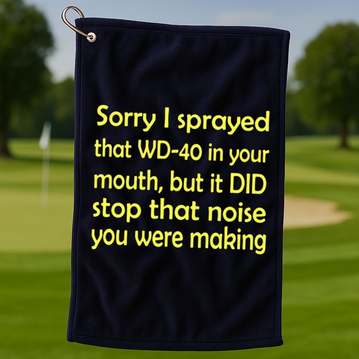 Sorry I Sprayed That WD 40 In Your Mouth Golf Towel