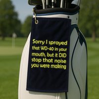 Sorry I Sprayed That WD 40 In Your Mouth Golf Towel