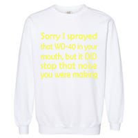 Sorry I Sprayed That WD 40 In Your Mouth Garment-Dyed Sweatshirt