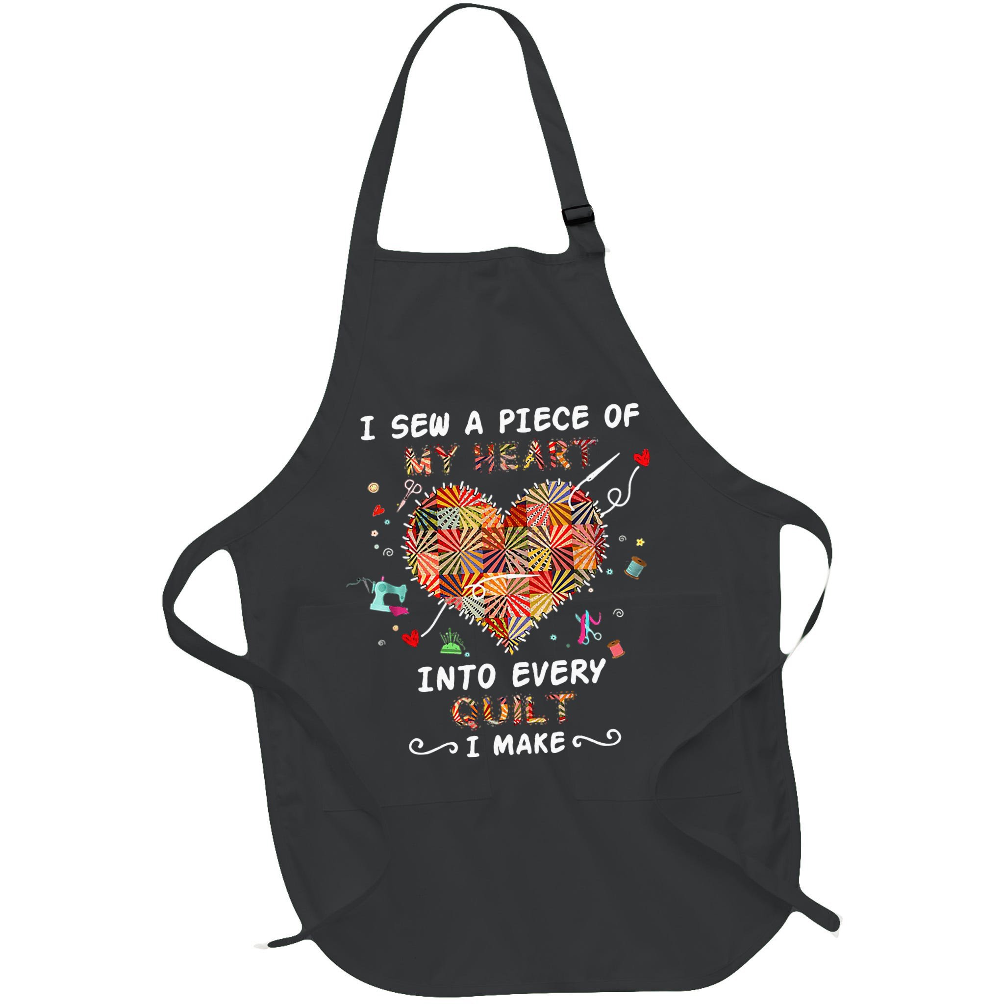 Sewing I Sew A Piece Of My Heart Into Every Quilt I Make Apron