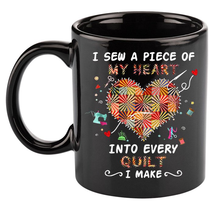 Sewing I Sew A Piece Of My Heart Into Every Quilt I Make 11oz C Handle Ceramic Mug
