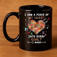 Sewing I Sew A Piece Of My Heart Into Every Quilt I Make 11oz C Handle Ceramic Mug