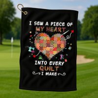 Sewing I Sew A Piece Of My Heart Into Every Quilt I Make Golf Towel
