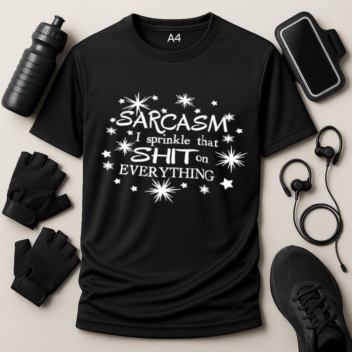 Sarcasm I Sprinkle That Sh T On Everything Funny TShirt Performance Shirt
