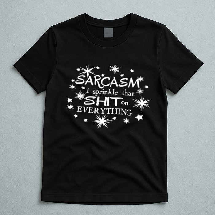 Sarcasm I Sprinkle That Sh T On Everything Funny TShirt T-Shirt