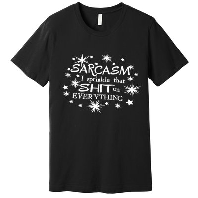 Sarcasm I Sprinkle That Sh T On Everything Funny TShirt Premium T-Shirt