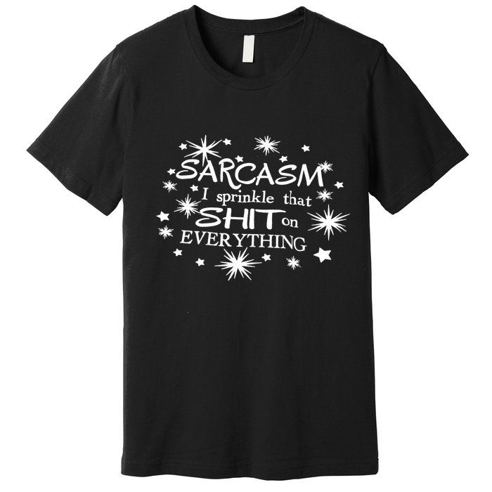 Sarcasm I Sprinkle That Sh T On Everything Funny TShirt Premium T-Shirt