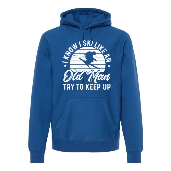 Skiing I Ski Like An Old Try To Keep Up Winter Skier Gift Premium Hoodie