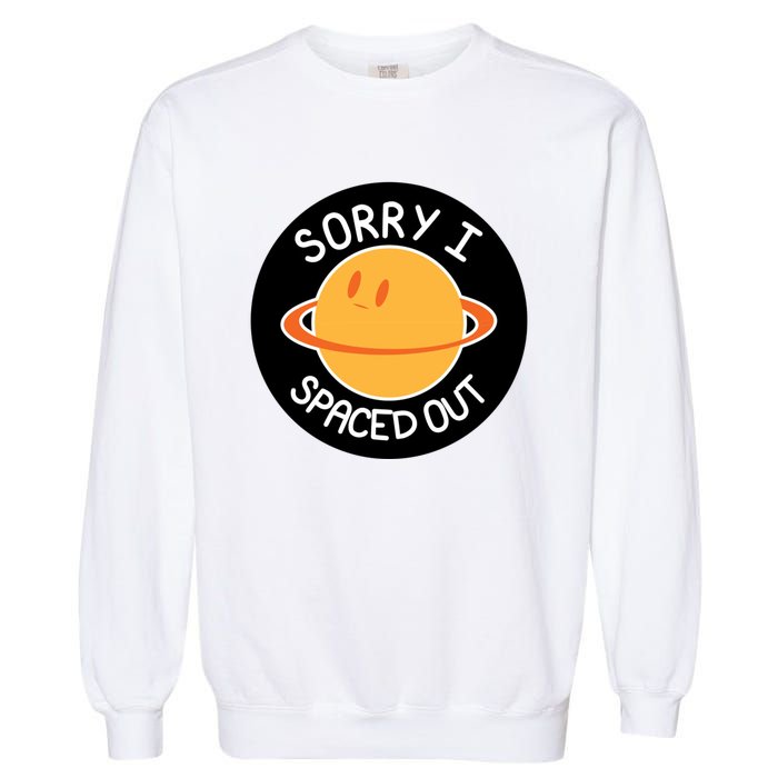 Sorry I Spaced Out Saturn Garment-Dyed Sweatshirt