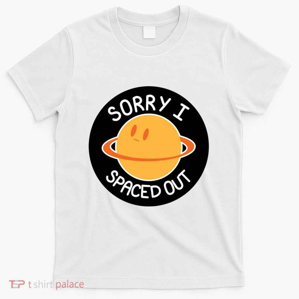 Sorry I Spaced Out Saturn T-Shirt