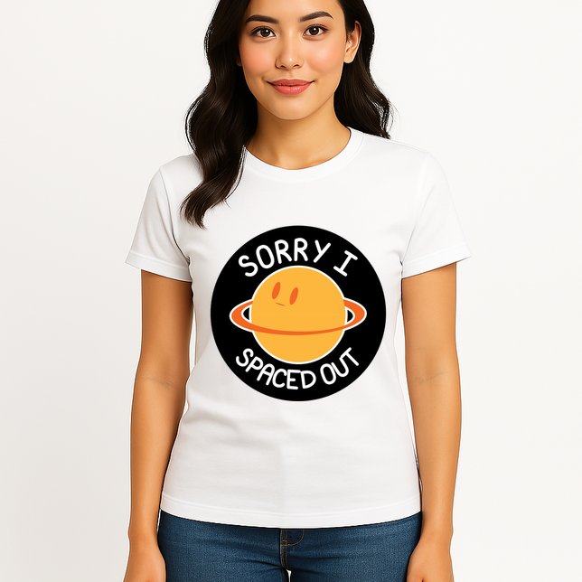 Sorry I Spaced Out Saturn Womens T-Shirt