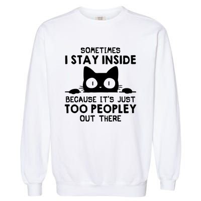 Sometimes I Stay Inside Because It's Just Too Peopley Out There Funny Scary Cat Garment-Dyed Sweatshirt