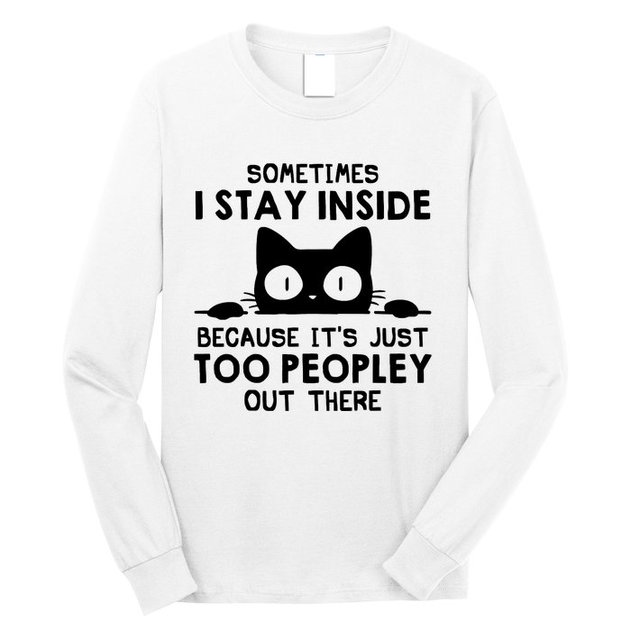 Sometimes I Stay Inside Because It's Just Too Peopley Out There Funny Scary Cat Long Sleeve Shirt