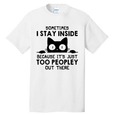 Sometimes I Stay Inside Because It's Just Too Peopley Out There Funny Scary Cat Tall T-Shirt