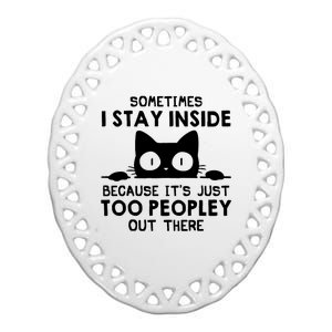 Sometimes I Stay Inside Because It's Just Too Peopley Out There Funny Scary Cat Ceramic Oval Ornament