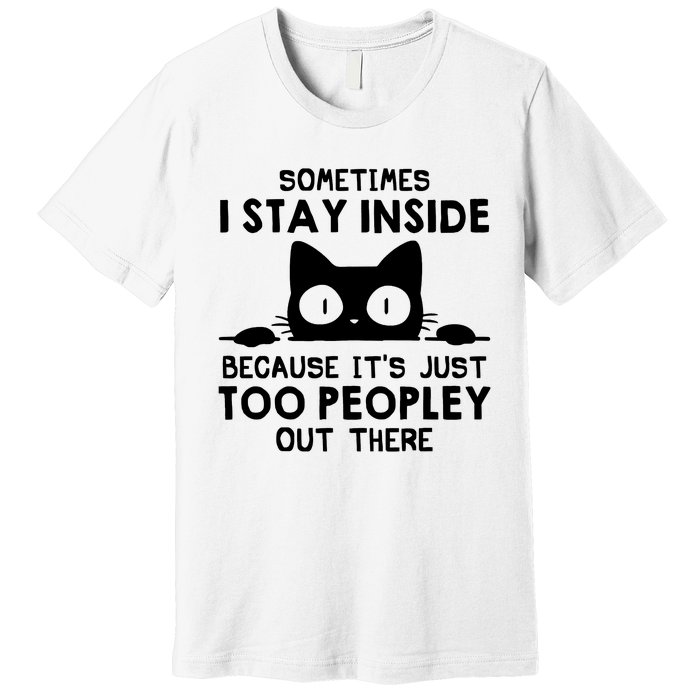 Sometimes I Stay Inside Because It's Just Too Peopley Out There Funny Scary Cat Premium T-Shirt