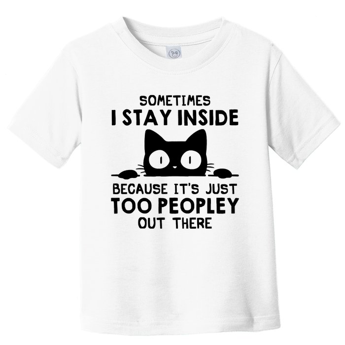 Sometimes I Stay Inside Because It's Just Too Peopley Out There Funny Scary Cat Toddler T-Shirt